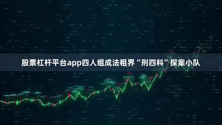 股票杠杆平台app四人组成法租界“刑四科”探案小队