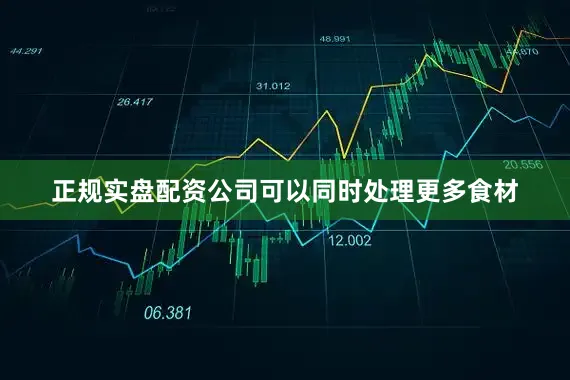 正规实盘配资公司可以同时处理更多食材