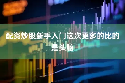配资炒股新手入门这次更多的比的是头脑