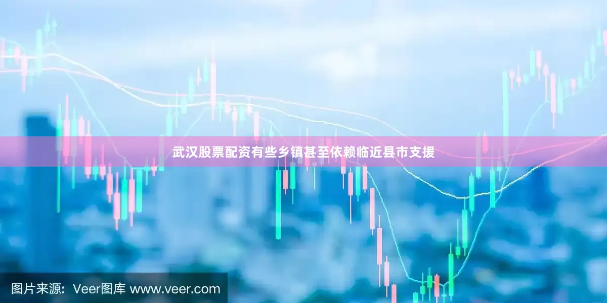 武汉股票配资有些乡镇甚至依赖临近县市支援