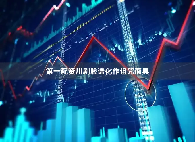第一配资川剧脸谱化作诅咒面具