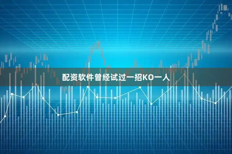 配资软件曾经试过一招KO一人