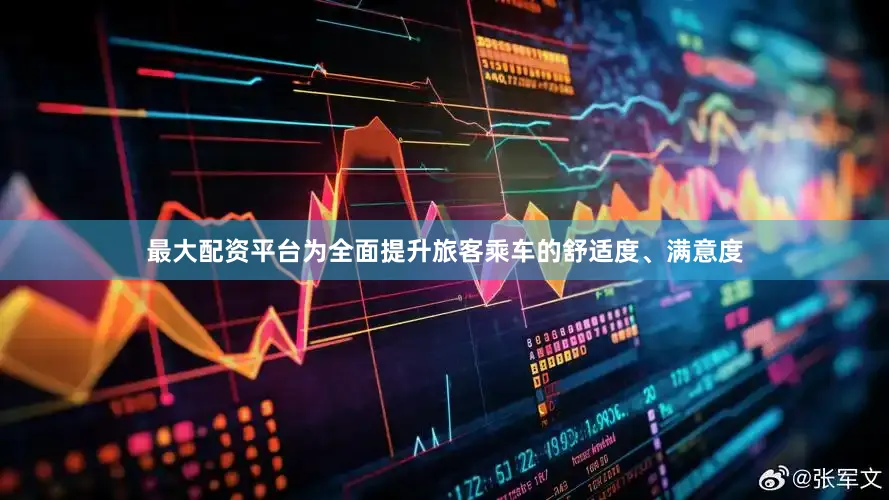 最大配资平台为全面提升旅客乘车的舒适度、满意度