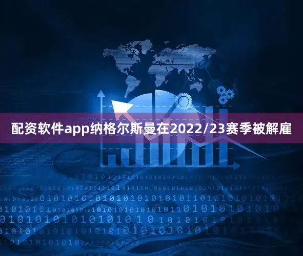 配资软件app纳格尔斯曼在2022/23赛季被解雇